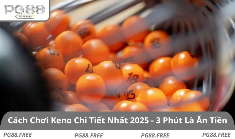Cách Chơi Keno Chi Tiết Nhất 2025 - 3 Phút Là Ăn Tiền Ngay