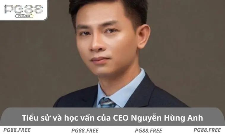 Tiểu sử và nền tảng học vấn của CEO Nguyễn Hùng Anh